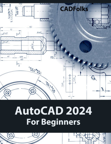 AutoCAD 2024 For Beginners: Easy-to-Follow AutoCAD 2024 Guide for