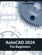 AutoCAD 2024 For Beginners: Easy-to-Follow AutoCAD 2024 Guide for