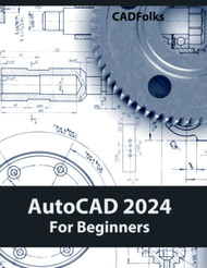 AutoCAD 2024 For Beginners: Easy-to-Follow AutoCAD 2024 Guide for