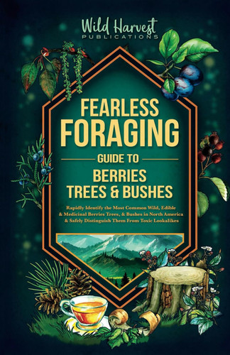 Fearless Foraging Guide to Berries Trees & Bushes