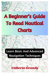 A Beginner's Guide To Read Nautical Charts: Learn Basic And Advanced
