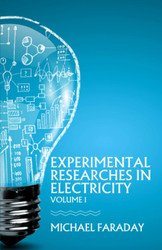 Experimental Researches in Electricity Volume 1:
