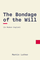 The Bondage of the Will: In Modern Updated English