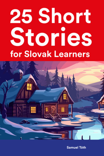 25 Short Stories for Slovak Learners : Bilingual Stories in Slovak