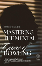 Mastering the Mental Game of Bowling: How to Achieve Peak Performance