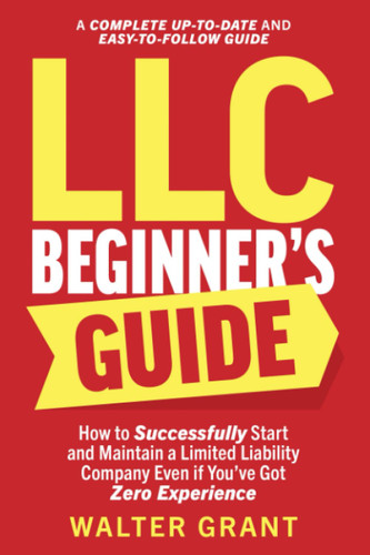 LLC Beginner's Guide: How to Successfully Start and Maintain a