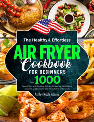 The Healthy and Effortless Air Fryer Cookbook for Beginners