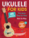 Ukulele for Kids: How to Play the Ukulele with 45 Songs. First Book +