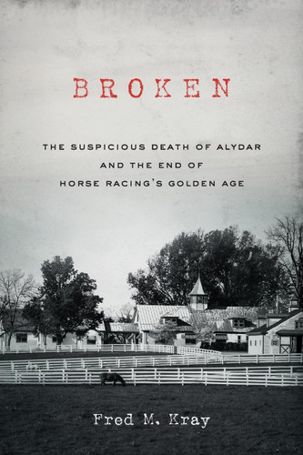 Broken: The Suspicious Death of Alydar and the End of Horse Racing's