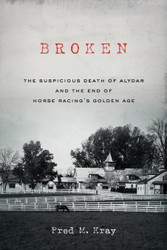 Broken: The Suspicious Death of Alydar and the End of Horse Racing's
