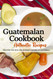 Guatemalan Cookbook - Uncover the Rich and Diverse Flavors of Guatemala
