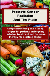 Prostate Cancer Radiation And The Plate: Nourishing Recipes For