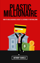 Plastic Millionaire: How to Build Business Credit & Leverage It Into