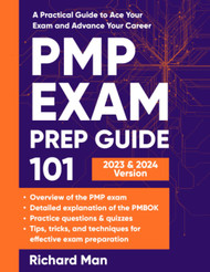 PMP Exam Prep Guide 101: A Practical Guide to Ace Your Exam and