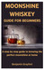 Moonshine Whiskey Guide for Beginners