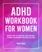 ADHD Workbook for Women: Improve Focus Get Organized Avoid Emotional