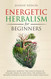 Energetic Herbalism for Beginners