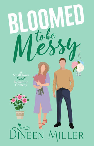 Bloomed to Be Messy: A Small Town Sweet Romantic Comedy