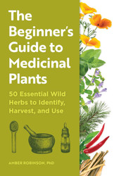 The Beginner's Guide to Medicinal Plants: 50 Essential Wild Herbs to