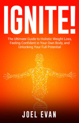 IGNITE!: The Ultimate Guide to Holistic Weight Loss Feeling Confident
