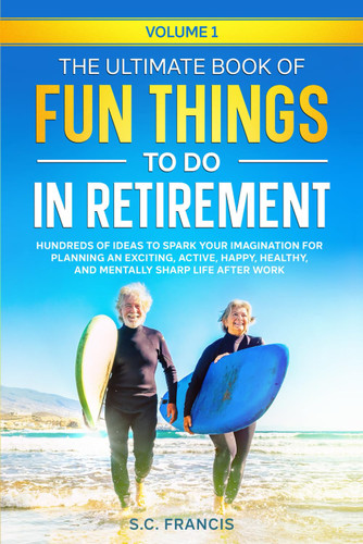 The Ultimate Book of Fun Things to Do in Retirement Volume 1