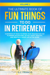 The Ultimate Book of Fun Things to Do in Retirement Volume 1