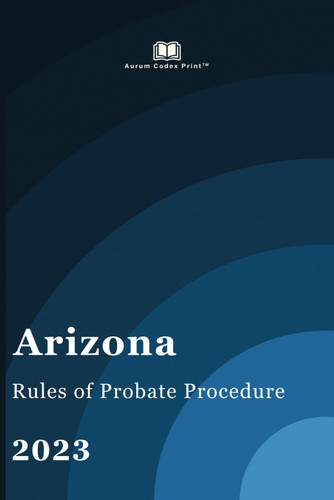 Arizona Rules of Probate Court 2023: Arizona Court Rules