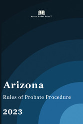 Arizona Rules of Probate Court 2023: Arizona Court Rules