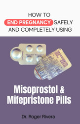 How to End Pregnancy Safely and Completely Using Misoprostol and