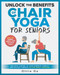 Unlock the Benefits of Chair Yoga for Seniors