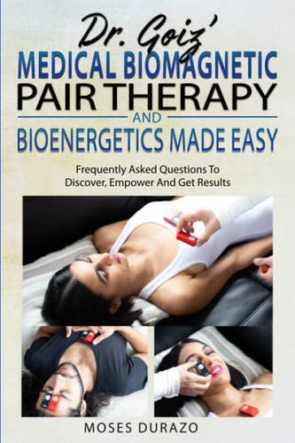Dr. Goiz' Medical Biomagnetic Pair Therapy And Bioenergetics Made Easy