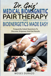 Dr. Goiz' Medical Biomagnetic Pair Therapy And Bioenergetics Made Easy