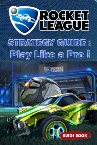 Rocket League: Strategy Guide: Play Like a Pro