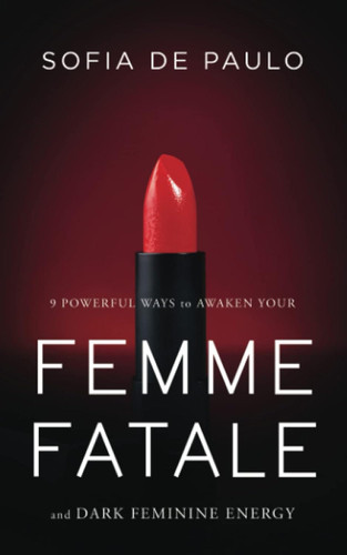 9 Powerful Ways To Awaken Your Femme Fatale And Dark Feminine Energy