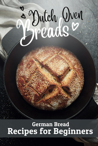 Dutch Oven Breads ' German Bread Recipes for Beginners: No sourdough