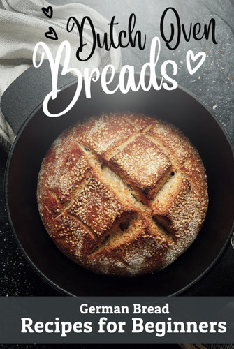 Dutch Oven Breads ' German Bread Recipes for Beginners: No sourdough
