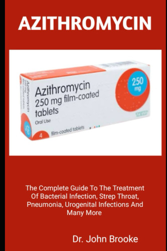 Azithromycin: the Complete Guide to the Treatment of Bacterial