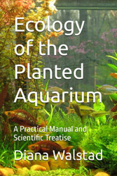 Ecology of the Planted Aquarium: A Practical Manual and Scientific