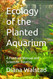 Ecology of the Planted Aquarium: A Practical Manual and Scientific