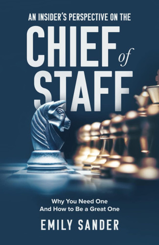 An Insider's Perspective on the Chief of Staff: Why You Need One and