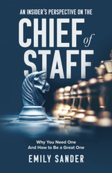 An Insider's Perspective on the Chief of Staff: Why You Need One and