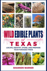 Wild Edible Plants of Texas: Locate Identify Store and Prepare Your