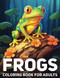 Frogs Coloring Book For Adults: 50 Cute Frog Illustrations