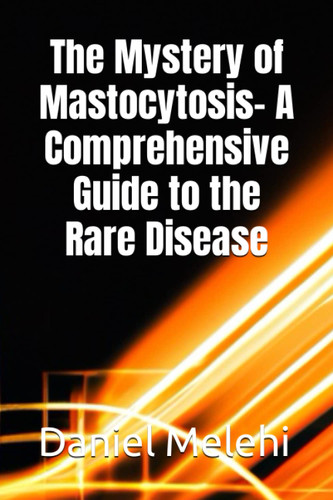 The Mystery of Mastocytosis- A Comprehensive Guide to the Rare Disease