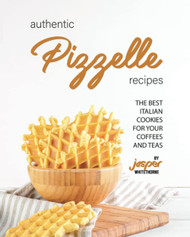 Authentic Pizzelle Recipes: The Best Italian Cookies for Your Coffees