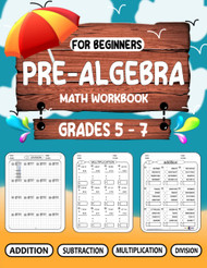 Pre-Algebra For Beginners Workbook Grades 5-7