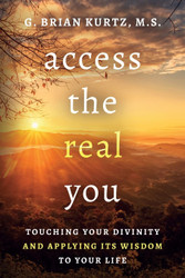 Access The Real You: Touching Your Divinity and Applying Its Wisdom