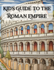 Kid's Guide to the Roman Empire: An Introduction to Ancient Rome