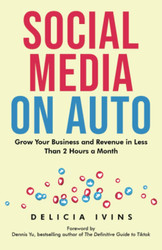Social Media On Auto: Grow Your Business and Revenue In Less Than 2