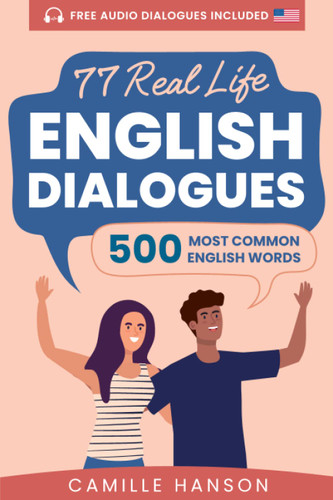 77 Real Life English Dialogues with 500 Most Common English Words: